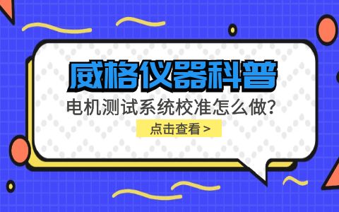 威格儀器科普-電機(jī)測試系統(tǒng)校準(zhǔn)需要怎么做？插圖