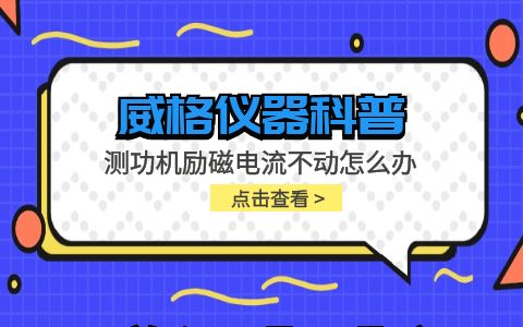 威格儀器-測功機(jī)勵磁電流不動怎么辦插圖